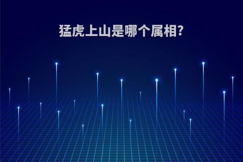猛虎上山是哪个属相?