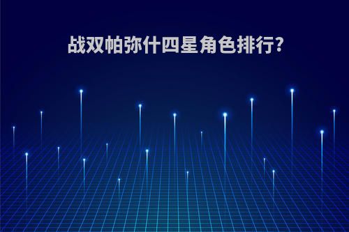 战双帕弥什四星角色排行?