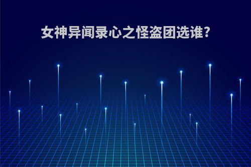女神异闻录心之怪盗团选谁?