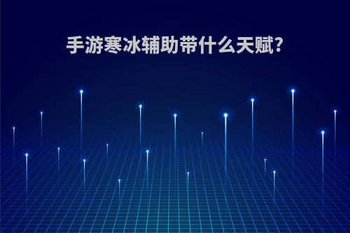 手游寒冰辅助带什么天赋?