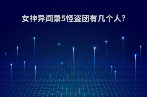 女神异闻录5怪盗团有几个人?