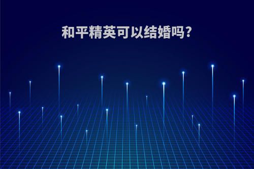 和平精英可以结婚吗?