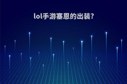 lol手游塞恩的出装?