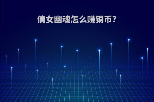 倩女幽魂怎么赚铜币?