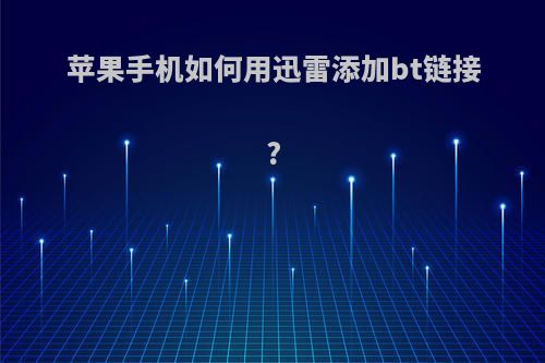 苹果手机如何用迅雷添加bt链接?