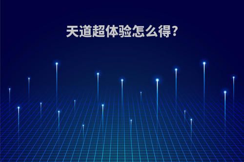 天道超体验怎么得?