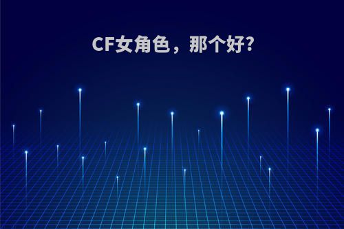 CF女角色，那个好?