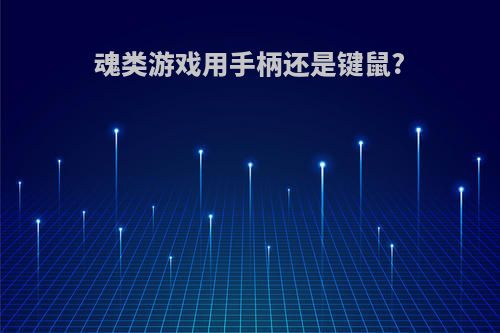 魂类游戏用手柄还是键鼠?
