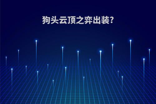 狗头云顶之弈出装?