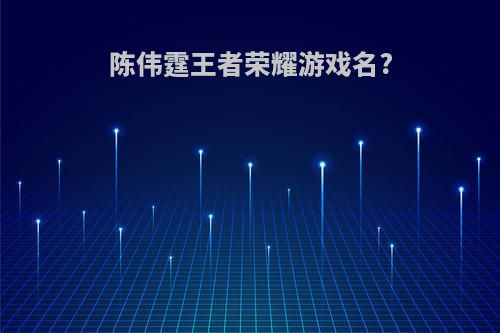 陈伟霆王者荣耀游戏名?