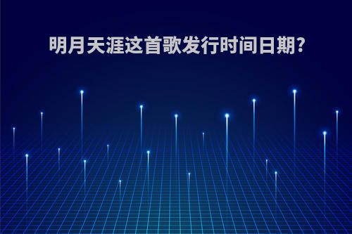 明月天涯这首歌发行时间日期?