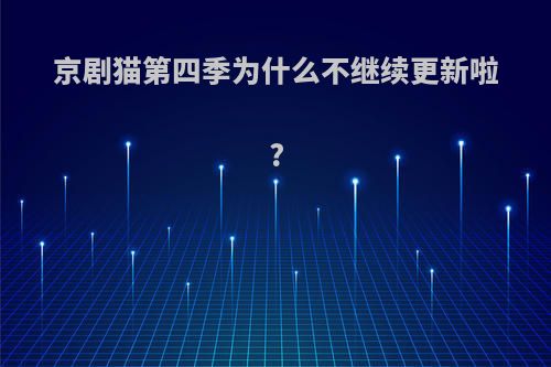 京剧猫第四季为什么不继续更新啦?