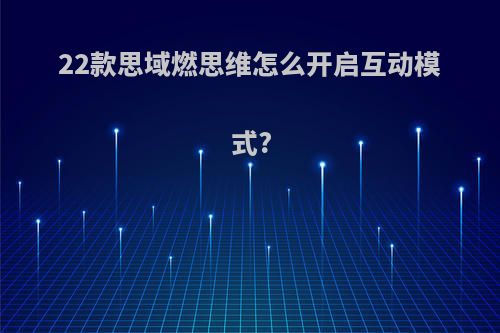 22款思域燃思维怎么开启互动模式?