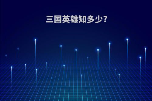 三国英雄知多少?