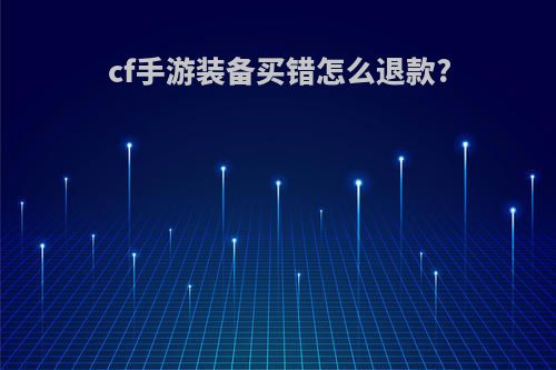 cf手游装备买错怎么退款?