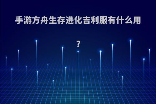 手游方舟生存进化吉利服有什么用?