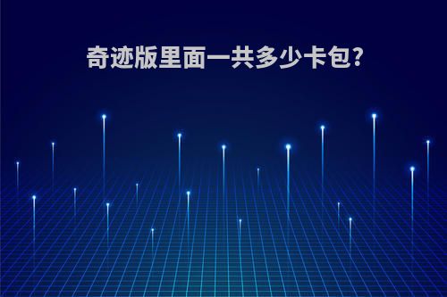 奇迹版里面一共多少卡包?