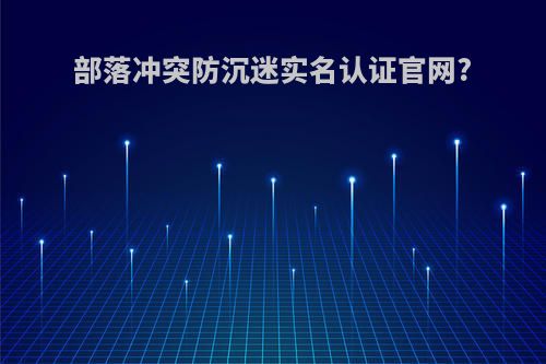部落冲突防沉迷实名认证官网?
