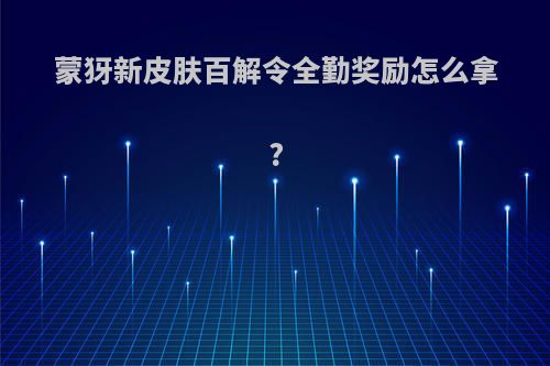 蒙犽新皮肤百解令全勤奖励怎么拿?