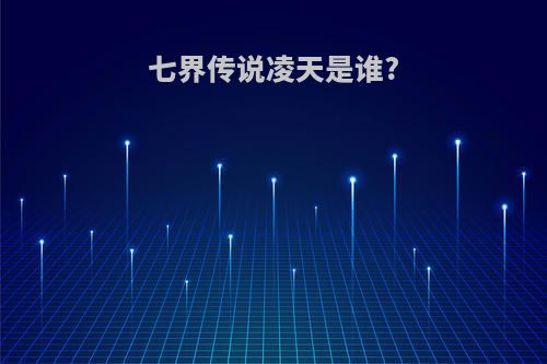 七界传说凌天是谁?