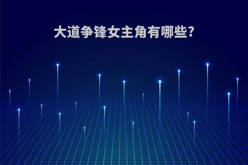 大道争锋女主角有哪些?