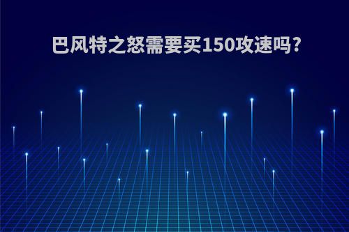巴风特之怒需要买150攻速吗?