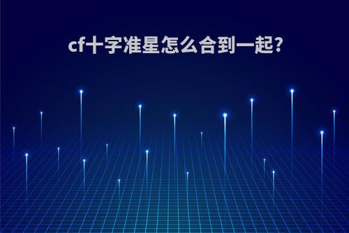 cf十字准星怎么合到一起?