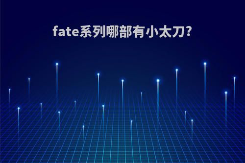 fate系列哪部有小太刀?