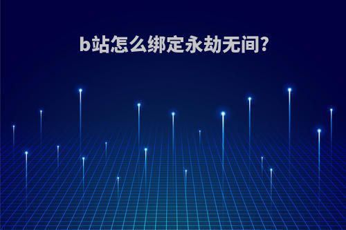b站怎么绑定永劫无间?