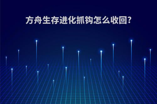 方舟生存进化抓钩怎么收回?
