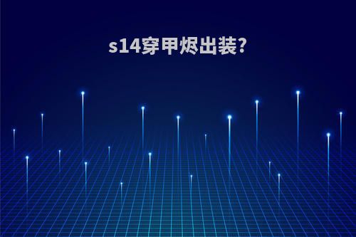 s14穿甲烬出装?