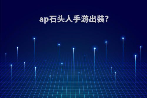 ap石头人手游出装?