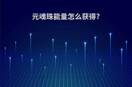 元魂珠能量怎么获得?
