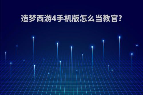 造梦西游4手机版怎么当教官?