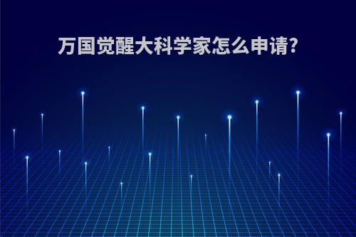 万国觉醒大科学家怎么申请?