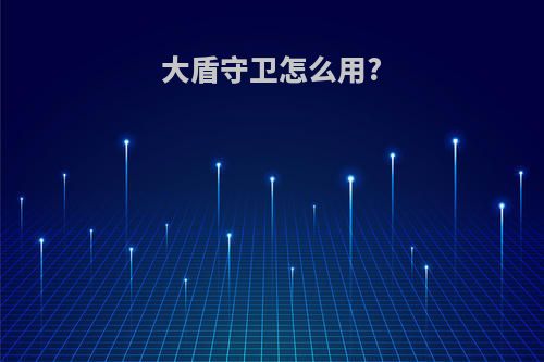 大盾守卫怎么用?