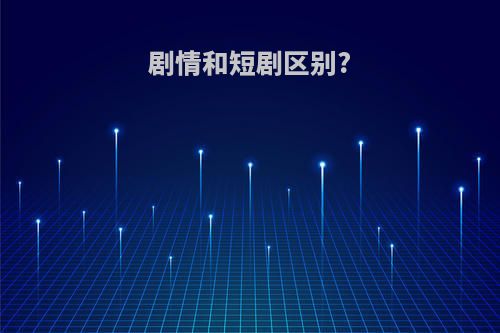 剧情和短剧区别?