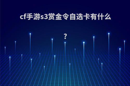 cf手游s3赏金令自选卡有什么?