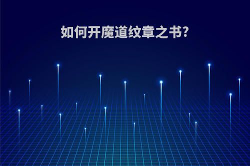如何开魔道纹章之书?
