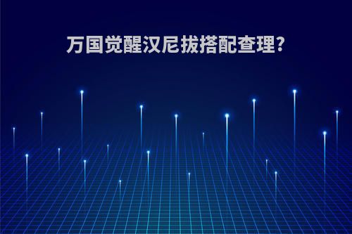 万国觉醒汉尼拔搭配查理?