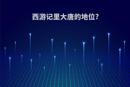 西游记里大唐的地位?