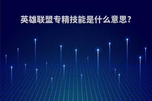 英雄联盟专精技能是什么意思?