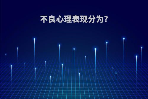 不良心理表现分为?