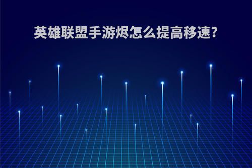英雄联盟手游烬怎么提高移速?