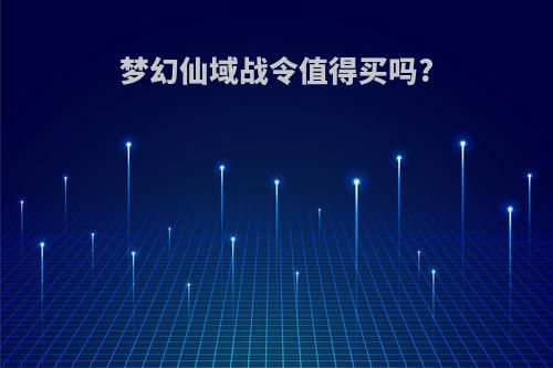 梦幻仙域战令值得买吗?