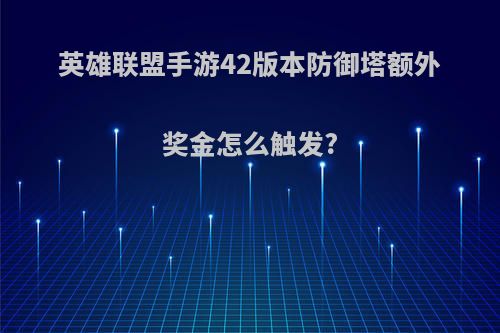 英雄联盟手游42版本防御塔额外奖金怎么触发?
