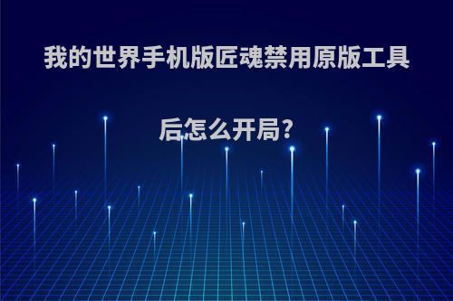 我的世界手机版匠魂禁用原版工具后怎么开局?
