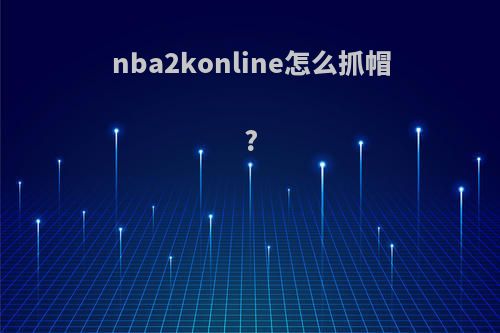 nba2konline怎么抓帽?