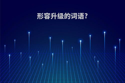 形容升级的词语?