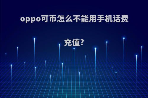 oppo可币怎么不能用手机话费充值?